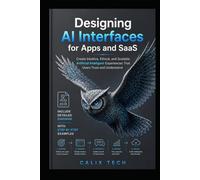 Designing AI Interfaces for Apps and SaaS: Create Intuitive, Ethical, and Scalable Artificial Intelligent Experiences That Users Trust and Understand