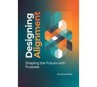 Designing Alignment: Shaping the Future with Purpose: A Human-Centered Framework for Ethical Innovation, Sustainable Design, and Future-Ready Leadership