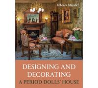 Designing and Decorating: A Period Dolls' House