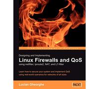 Designing and Implementing Linux Firewalls and QoS using netfilter, iproute2, NAT and l7-filter: Learn how to secure your system and implement QoS using real-world scenarios for networks of all sizes