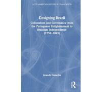 Designing Brazil: Colonialism and Governance from the Portuguese Enlightenment to Brazilian Independence (1750-1825)
