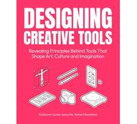 Designing Creative Tools /anglais: Revealing the Design Principles Behind the Tools that Shape Art, Culture and Imagination