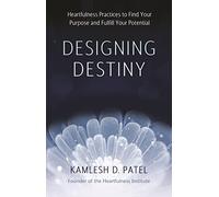 Designing Destiny: Heartfulness Practices to Find Your Purpose and Fulfill Your Potential