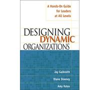 Designing Dynamic Organizations: A Hands-on Guide for Leaders at All Levels