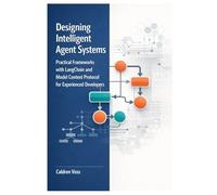 Designing Intelligent Agent Systems: Practical Frameworks with LangChain and Model Context Protocol for Experienced Developers: 2