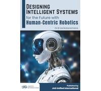 Designing Intelligent Systems for the Future with Human-Centric Robotics