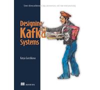 Designing Kafka Systems: Event-driven Architecture, Logs, Microservices, Real-time Event Processing