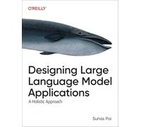 Suhas Pai – Designing Large Language Model Applications – Un approccio olistico agli LLMs – Tascabile