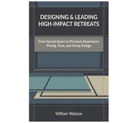 Designing & Leading High-Impact Retreats: From Sacred Space to Premium Experience: Pricing, Flow, and Group Energy