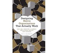 Designing Matrix Organizations that Actually Work: How IBM, Proctor and Gamble and Others Design for Success: How IBM, Proctor & Gamble and Others Design for Success