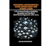 Designing Microservices Using Spring Boot and Spring Cloud: A Practical Guide to Building Scalable and Resilient Distributed Systems with Java