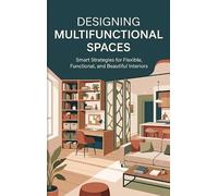 Designing Multifunctional Spaces: Smart Strategies for Flexible, Functional, and Beautiful Interiors