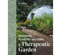 Sue Jeffries Designing, Planting and Using a Therapeutic Garden (Tascabile)