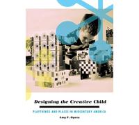 Designing the Creative Child: Playthings and Places in Midcentury America