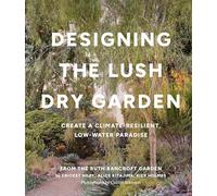 Designing the Lush, Dry Garden: How to Create a Climate-resilient, Low-water Paradise