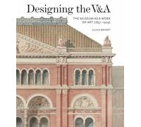 Designing the V&A: The Museum as a Work of Art (1857-1909): 2017