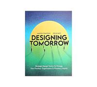 Designing Tomorrow: Strategic Design Tactics to Change Your Practice, Organisation and Planetary Impact