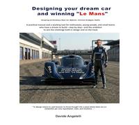 Designing your dream car and winning "Le Mans": A practical manual and a professional toolkit for enthusiasts, young designers, and small teams who ... challenge both in design and on the track!