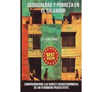 DESIGUALDAD Y POBREZA EN EL SALVADOR: Comprendiendo las raíces socioeconómicas de un fenómeno persistente y estructural.