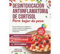 Desintoxicación antiinflamatoria de cortisol para bajar de peso: Recetas fáciles para equilibrar el cortisol, acelerar el metabolismo y perder peso después de la menopausia