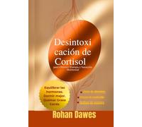 Desintoxicación de Cortisol para Obtener Energía y Sanación Hormonal: Un Protocolo que te Cambiará la Vida para Equilibrar las Hormonas, Quemar la ... el Control de tu Estado de Ánimo y Energía.