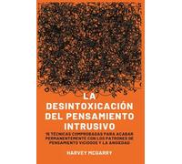 Desintoxicación de Pensamientos Intrusivos: 15 Técnicas Comprobadas para Eliminar Permanentemente los Patrones de Pensamiento Violento y la Ansiedad
