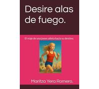 Desire alas de fuego.: El viaje de una joven atleta hacia su destino.