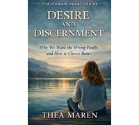 Desire and Discernment: Why We Want the Wrong People and How to Choose Better