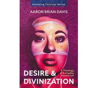 Desire and Divinization: A Theology of Everyday Asceticism