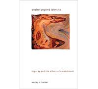 Desire Beyond Identity: Irigaray and the Ethics of Embodiment