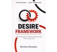 Desire Framework: Real Principles for Building Relationships That Actually Lasts