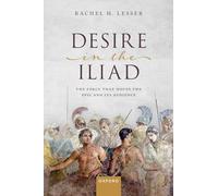 Desire in the Iliad: The Force That Moves the Epic and Its Audience