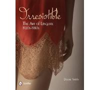 Desire Smith Irresistible: The Art of Lingerie, 1920s-1980s (Copertina rigida)