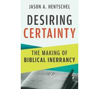 Desiring Certainty: The Making of Biblical Inerrancy