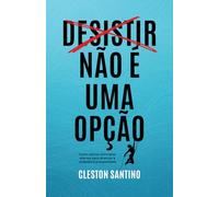 Desistir não é uma opção: Como aplicar princípios eternos para alcançar a verdadeira prosperidade