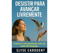 DESISTIR PARA AVANÇAR LIVREMENTE: A leveza é recuperada por meio do poder do desapego