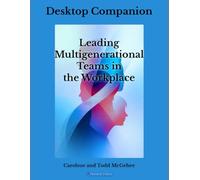 Desktop Companion for Leading Multigenerational Teams In The Workplace
