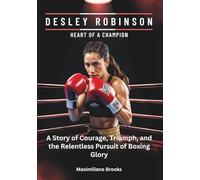 DESLEY ROBINSON : Heart of a Champion: A Story of Courage, Triumph, and the Relentless Pursuit of Boxing Glory