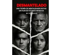 Desmantelado: Una teoría de mentalidades rotas Un plan de futuros infinitos