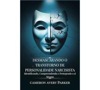 Desmascarando o Transtorno de Personalidade Narcisista: Identificando, Compreendendo e Protegendo a si Mesmo