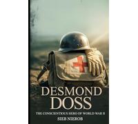DESMOND DOSS: The Conscientious Hero of World War II
