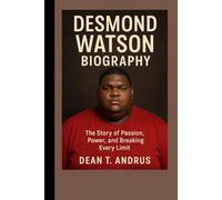 Desmond Watson Biography: The Story of Passion, Power, and Breaking Every Limit