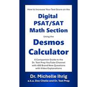 Desmos and the Digital PSAT/SAT: A Companion Guide to Khan Academy’s Digital SAT Test Prep Program and the Dr. Test Prep You Tube Channel with 450 Brand New Questions and Video Explanations