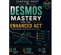 Desmos Mastery for the Enhanced ACT: 14 Step-by-Step Lessons, 320 ACT Math Practice Questions, and 12 Mastery Tests for Faster Solving, Greater Accuracy, and Higher Scores