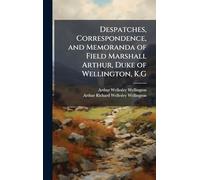 Despatches, Correspondence, and Memoranda of Field Marshall Arthur, Duke of Wellington, K.G