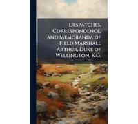 Despatches, Correspondence, and Memoranda of Field Marshall Arthur, Duke of Wellington, K.G.