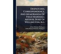 Despatches, Correspondence, And Memoranda Of Field Marshall Arthur, Duke Of Wellington, K.g.