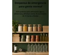 Despensa de emergencia para gente normal: Guía práctica para almacenar agua y alimentos, rotar sin desperdiciar y afrontar apagones y cortes de suministro durante 72 horas, 7, 14 o 30 días