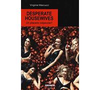 Desperate housewives. Un piacere colpevole?