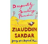 Desperately Seeking Paradise: Journeys Of A Sceptical Muslim